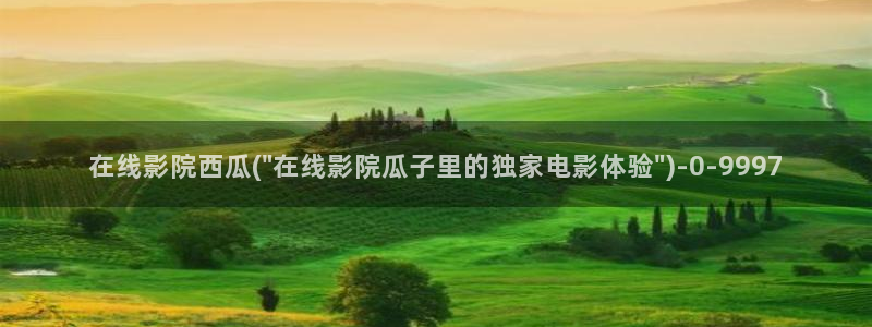 西瓜免费影院大全免费看电视剧