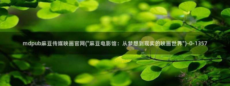 麻豆madou传媒官网：mdpub麻豆传媒映画官网(\
