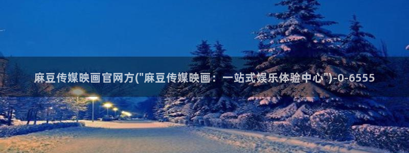 麻豆传媒官网是哪个：麻豆传媒映画官网方(\